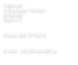 Treecraft
4 Roseglen Terrace
Kilbarack
Dublin 5

Phone 086 3776276

E-mail: info@treecraft.ie